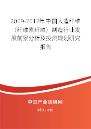 2009-2012年中國人造纖維（纖維素纖維）制造行業(yè)發(fā)展前景分析及投資規(guī)劃研究報告