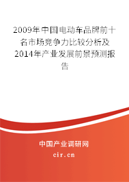 2009年中國電動車品牌前十名市場競爭力比較分析及2014年產(chǎn)業(yè)發(fā)展前景預測報告
