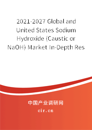 2021-2027 Global and United States Sodium Hydroxide (Caustic or NaOH) Market In-Depth Research and Trends Report 2021-2027 Global and United States Sodium Hydroxide (Caustic or NaOH) Market In-Depth Research and Trends Report