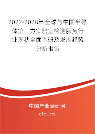 2022-2028年全球與中國半導體第三方實驗室檢測服務行業(yè)現(xiàn)狀全面調研及發(fā)展趨勢分析報告 2022-2028年全球與中國半導體第三方實驗室檢測服務行業(yè)現(xiàn)狀全面調研及發(fā)展趨勢分析報告