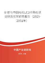 全球與中國電視LCD市場現(xiàn)狀調(diào)研及前景趨勢報(bào)告(2025-2031年) 全球與中國電視LCD市場現(xiàn)狀調(diào)研及前景趨勢報(bào)告(2025-2031年)