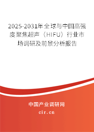2025-2031年全球與中國高強度聚焦超聲(HIFU)行業(yè)市場調(diào)研及前景分析報告 2025-2031年全球與中國高強度聚焦超聲(HIFU)行業(yè)市場調(diào)研及前景分析報告