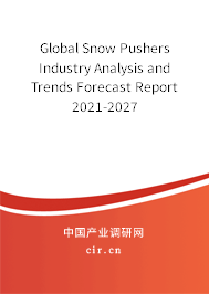 Global Snow Pushers Industry Analysis and Trends Forecast Report 2021-2027 Global Snow Pushers Industry Analysis and Trends Forecast Report 2021-2027