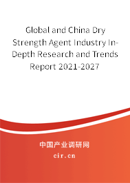 Global and China Dry Strength Agent Industry In-Depth Research and Trends Report 2021-2027 Global and China Dry Strength Agent Industry In-Depth Research and Trends Report 2021-2027