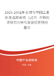 2025-2031年全球與中國(guó)工業(yè)化液晶聚合物(LCP)市場(chǎng)現(xiàn)狀研究分析與發(fā)展前景預(yù)測(cè)報(bào)告 2025-2031年全球與中國(guó)工業(yè)化液晶聚合物(LCP)市場(chǎng)現(xiàn)狀研究分析與發(fā)展前景預(yù)測(cè)報(bào)告