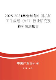2025-2031年全球與中國(guó)機(jī)加工牛皮紙(MF)行業(yè)研究及趨勢(shì)預(yù)測(cè)報(bào)告 2025-2031年全球與中國(guó)機(jī)加工牛皮紙(MF)行業(yè)研究及趨勢(shì)預(yù)測(cè)報(bào)告