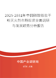 2025-2031年中國磷酸銨鹽干粉滅火劑市場現(xiàn)狀全面調(diào)研與發(fā)展趨勢分析報告 2025-2031年中國磷酸銨鹽干粉滅火劑市場現(xiàn)狀全面調(diào)研與發(fā)展趨勢分析報告