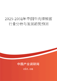 2025-2031年中國牛肉辣椒醬行業(yè)分析與發(fā)展趨勢預(yù)測 2025-2031年中國牛肉辣椒醬行業(yè)分析與發(fā)展趨勢預(yù)測