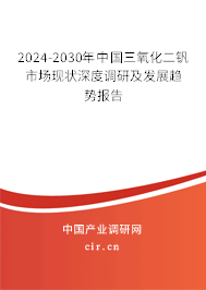 2024-2030年中國三氧化二釩市場現(xiàn)狀深度調(diào)研及發(fā)展趨勢報告 2024-2030年中國三氧化二釩市場現(xiàn)狀深度調(diào)研及發(fā)展趨勢報告