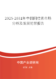 2025-2031年中國同位素市場分析及發(fā)展前景報告 2025-2031年中國同位素市場分析及發(fā)展前景報告