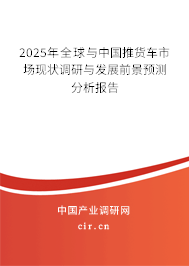 2025年全球與中國推貨車市場現(xiàn)狀調(diào)研與發(fā)展前景預測分析報告 2025年全球與中國推貨車市場現(xiàn)狀調(diào)研與發(fā)展前景預測分析報告