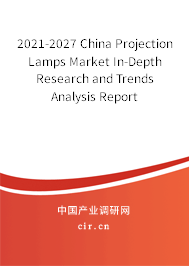 2021-2027 China Projection Lamps Market In-Depth Research and Trends Analysis Report