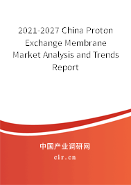 2021-2027 China Proton Exchange Membrane Market Analysis and Trends Report