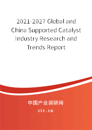 2021-2027 Global and China Supported Catalyst Industry Research and Trends Report 2021-2027 Global and China Supported Catalyst Industry Research and Trends Report