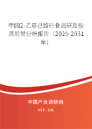 中國2-乙基己醇行業(yè)調(diào)研及投資前景分析報告（2025-2031年）
