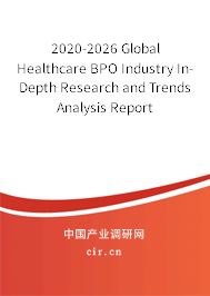 2020-2026 Global Healthcare BPO Industry In-Depth Research and Trends Analysis Report 2020-2026 Global Healthcare BPO Industry In-Depth Research and Trends Analysis Report