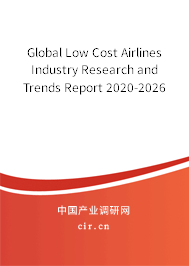 Global Low Cost Airlines Industry Research and Trends Report 2020-2026 Global Low Cost Airlines Industry Research and Trends Report 2020-2026