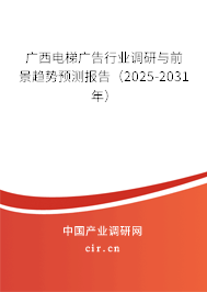 廣西電梯廣告行業(yè)調(diào)研與前景趨勢預測報告(2025-2031年) 廣西電梯廣告行業(yè)調(diào)研與前景趨勢預測報告(2025-2031年)