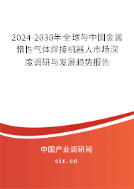 2024-2030年全球與中國金屬惰性氣體焊接機(jī)器人市場深度調(diào)研與發(fā)展趨勢報告 2024-2030年全球與中國金屬惰性氣體焊接機(jī)器人市場深度調(diào)研與發(fā)展趨勢報告