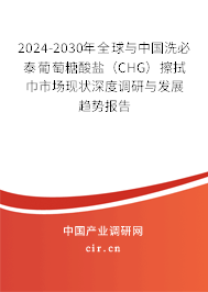 2024-2030年全球與中國洗必泰葡萄糖酸鹽(CHG)擦拭巾市場現(xiàn)狀深度調(diào)研與發(fā)展趨勢報告 2024-2030年全球與中國洗必泰葡萄糖酸鹽(CHG)擦拭巾市場現(xiàn)狀深度調(diào)研與發(fā)展趨勢報告