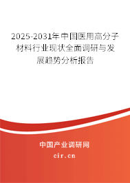 2025-2031年中國醫(yī)用高分子材料行業(yè)現(xiàn)狀全面調(diào)研與發(fā)展趨勢(shì)分析報(bào)告 2025-2031年中國醫(yī)用高分子材料行業(yè)現(xiàn)狀全面調(diào)研與發(fā)展趨勢(shì)分析報(bào)告
