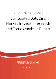 2021-2027 Global Corrugated Bulk Bins Market In-Depth Research and Trends Analysis Report