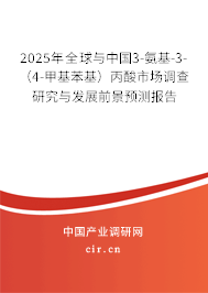 2025年全球與中國3-氨基-3-(4-甲基苯基)丙酸市場調(diào)查研究與發(fā)展前景預測報告 2025年全球與中國3-氨基-3-(4-甲基苯基)丙酸市場調(diào)查研究與發(fā)展前景預測報告