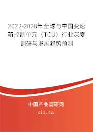 2022-2028年全球與中國變速箱控制單元（TCU）行業(yè)深度調研與發(fā)展趨勢預測