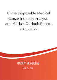 China Disposable Medical Gauze Industry Analysis and Market Outlook Report 2021-2027 China Disposable Medical Gauze Industry Analysis and Market Outlook Report 2021-2027