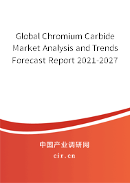 Global Chromium Carbide Market Analysis and Trends Forecast Report 2021-2027 Global Chromium Carbide Market Analysis and Trends Forecast Report 2021-2027