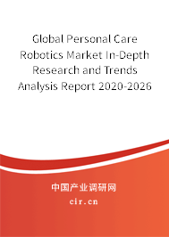 Global Personal Care Robotics Market In-Depth Research and Trends Analysis Report 2020-2026 Global Personal Care Robotics Market In-Depth Research and Trends Analysis Report 2020-2026
