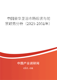 中國豪華衛(wèi)浴市場現(xiàn)狀與前景趨勢分析(2025-2031年) 中國豪華衛(wèi)浴市場現(xiàn)狀與前景趨勢分析(2025-2031年)