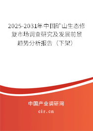 2025-2031年中國礦山生態(tài)修復市場調(diào)查研究及發(fā)展前景趨勢分析報告(下架) 2025-2031年中國礦山生態(tài)修復市場調(diào)查研究及發(fā)展前景趨勢分析報告(下架)