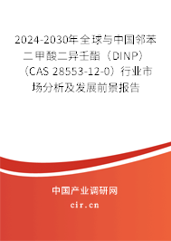 2024-2030年全球與中國鄰苯二甲酸二異壬酯(DINP) (CAS 28553-12-0)行業(yè)市場分析及發(fā)展前景報告 2024-2030年全球與中國鄰苯二甲酸二異壬酯(DINP) (CAS 28553-12-0)行業(yè)市場分析及發(fā)展前景報告