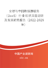 全球與中國數據即服務(DaaS)行業(yè)現狀深度調研及發(fā)展趨勢報告(2022-2028年) 全球與中國數據即服務(DaaS)行業(yè)現狀深度調研及發(fā)展趨勢報告(2022-2028年)