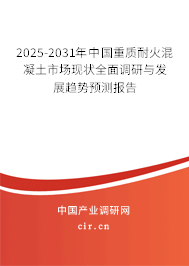 2025-2031年中國重質(zhì)耐火混凝土市場現(xiàn)狀全面調(diào)研與發(fā)展趨勢預(yù)測報告 2025-2031年中國重質(zhì)耐火混凝土市場現(xiàn)狀全面調(diào)研與發(fā)展趨勢預(yù)測報告