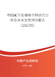 中國(guó)氟芐氯噻嗪市場(chǎng)研究分析及未來(lái)走勢(shì)預(yù)測(cè)報(bào)告（2013版）