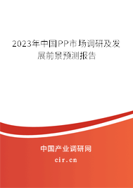 2023年中國(guó)PP市場(chǎng)調(diào)研及發(fā)展前景預(yù)測(cè)報(bào)告 2023年中國(guó)PP市場(chǎng)調(diào)研及發(fā)展前景預(yù)測(cè)報(bào)告