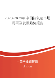 2023-2029年中國(guó)抗氧劑市場(chǎng)調(diào)研及發(fā)展趨勢(shì)報(bào)告 2023-2029年中國(guó)抗氧劑市場(chǎng)調(diào)研及發(fā)展趨勢(shì)報(bào)告