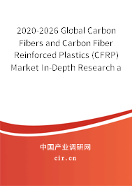 2020-2026 Global Carbon Fibers and Carbon Fiber Reinforced Plastics (CFRP) Market In-Depth Research and Trends Forecast Report 2020-2026 Global Carbon Fibers and Carbon Fiber Reinforced Plastics (CFRP) Market In-Depth Research and Trends Forecast Report