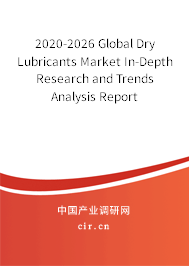 2020-2026 Global Dry Lubricants Market In-Depth Research and Trends Analysis Report 2020-2026 Global Dry Lubricants Market In-Depth Research and Trends Analysis Report