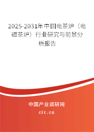 2025-2031年中國電茶爐(電磁茶爐)行業(yè)研究與前景分析報(bào)告 2025-2031年中國電茶爐(電磁茶爐)行業(yè)研究與前景分析報(bào)告