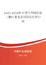 2025-2031年全球與中國甘露二糖行業(yè)發(fā)展調研及前景分析 2025-2031年全球與中國甘露二糖行業(yè)發(fā)展調研及前景分析