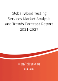 Global Blood Testing Services Market Analysis and Trends Forecast Report 2021-2027 Global Blood Testing Services Market Analysis and Trends Forecast Report 2021-2027