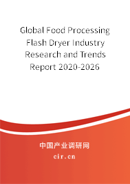 Global Food Processing Flash Dryer Industry Research and Trends Report 2020-2026 Global Food Processing Flash Dryer Industry Research and Trends Report 2020-2026
