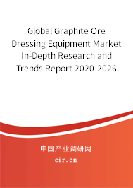 Global Graphite Ore Dressing Equipment Market In-Depth Research and Trends Report 2020-2026 Global Graphite Ore Dressing Equipment Market In-Depth Research and Trends Report 2020-2026
