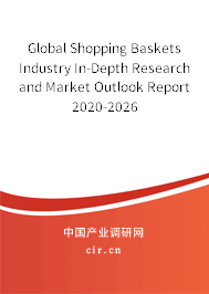 Global Shopping Baskets Industry In-Depth Research and Market Outlook Report 2020-2026 Global Shopping Baskets Industry In-Depth Research and Market Outlook Report 2020-2026