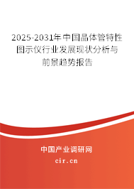 2025-2031年中國晶體管特性圖示儀行業(yè)發(fā)展現(xiàn)狀分析與前景趨勢報(bào)告 2025-2031年中國晶體管特性圖示儀行業(yè)發(fā)展現(xiàn)狀分析與前景趨勢報(bào)告