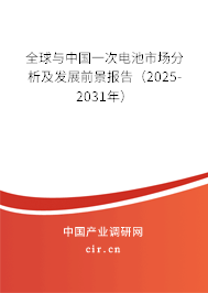 全球與中國一次電池市場分析及發(fā)展前景報告(2025-2031年) 全球與中國一次電池市場分析及發(fā)展前景報告(2025-2031年)