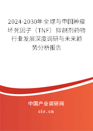 2024-2030年全球與中國腫瘤壞死因子(TNF)抑制劑藥物行業(yè)發(fā)展深度調(diào)研與未來趨勢分析報告 2024-2030年全球與中國腫瘤壞死因子(TNF)抑制劑藥物行業(yè)發(fā)展深度調(diào)研與未來趨勢分析報告